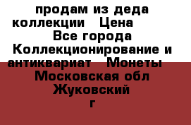 продам из деда коллекции › Цена ­ 100 - Все города Коллекционирование и антиквариат » Монеты   . Московская обл.,Жуковский г.